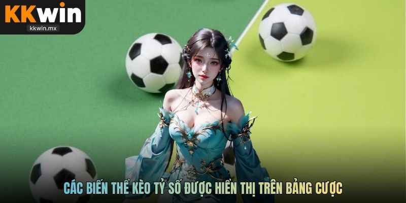 Các biến thể kèo tỷ số được hiển thị trên bảng cược