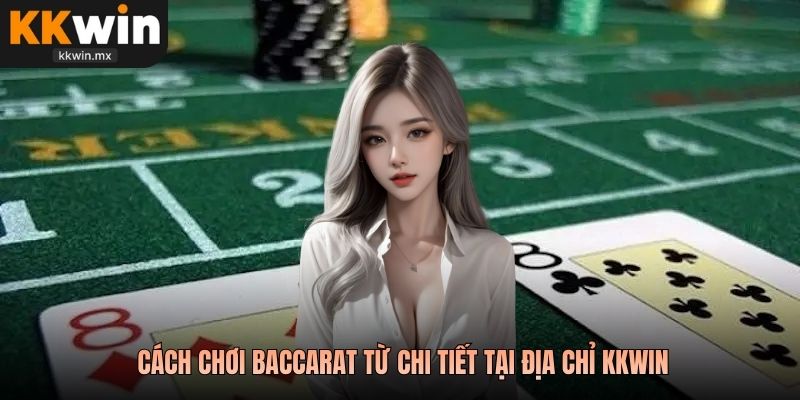 Cách chơi baccarat từ chi tiết tại địa chỉ KKwin