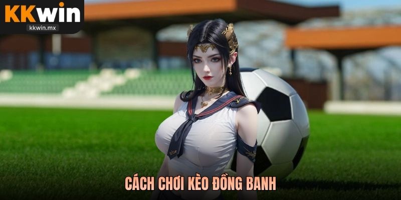 cách chơi kèo đồng banh