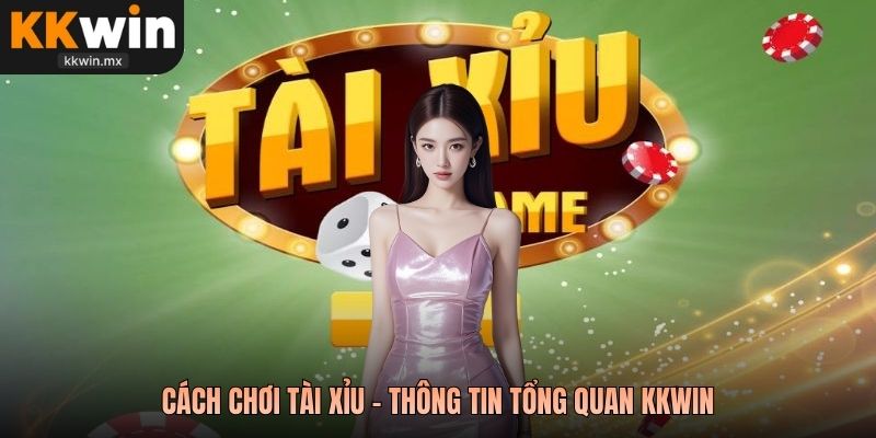 Cách chơi tài xỉu - Thông tin tổng quan KKwin