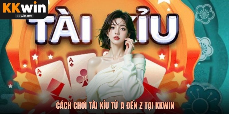 Cách chơi tài xỉu từ A đến Z tại KKwin