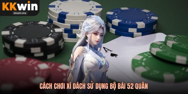 Cách chơi xì dách sử dụng bộ bài 52 quân