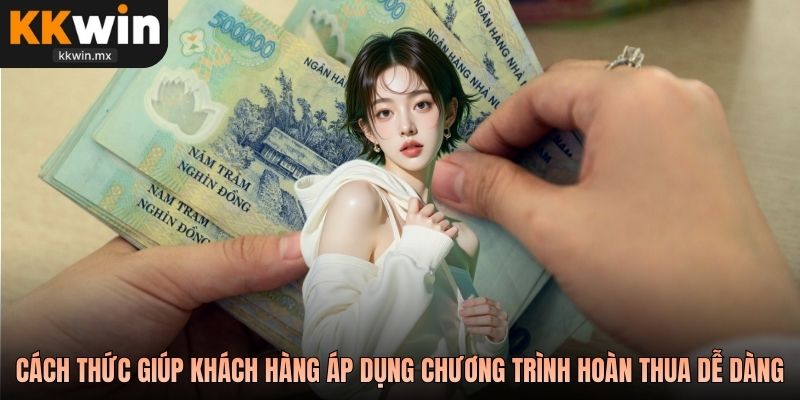 Cách thức giúp khách hàng áp dụng chương trình hoàn thua dễ dàng