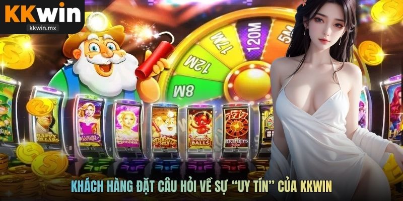 Khách hàng đặt câu hỏi về sự “uy tín” của KKwin