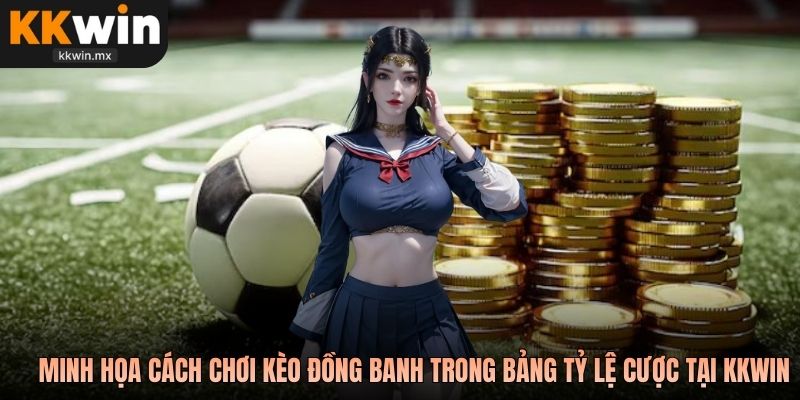 Minh họa cách chơi kèo đồng banh trong bảng tỷ lệ cược tại KKWIN