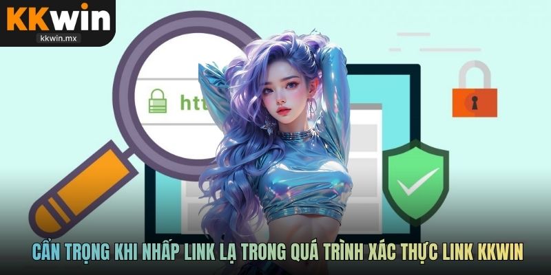 Người chơi nên cẩn trọng khi nhấp link lạ trong quá trình xác thực link KKWIN