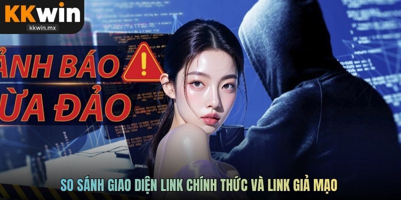 So sánh giao diện link chính thức và link giả mạo để người dùng dễ nhận biết