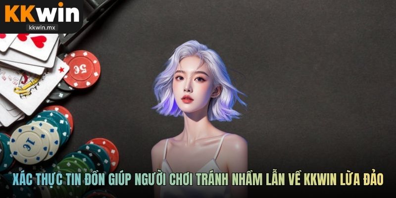 Xác thực tin đồn giúp người chơi tránh nhầm lẫn về KKWIN lừa đảo